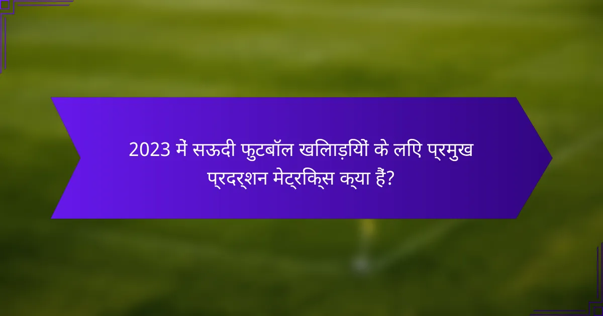 2023 में सऊदी फुटबॉल खिलाड़ियों के लिए प्रमुख प्रदर्शन मेट्रिक्स क्या हैं?