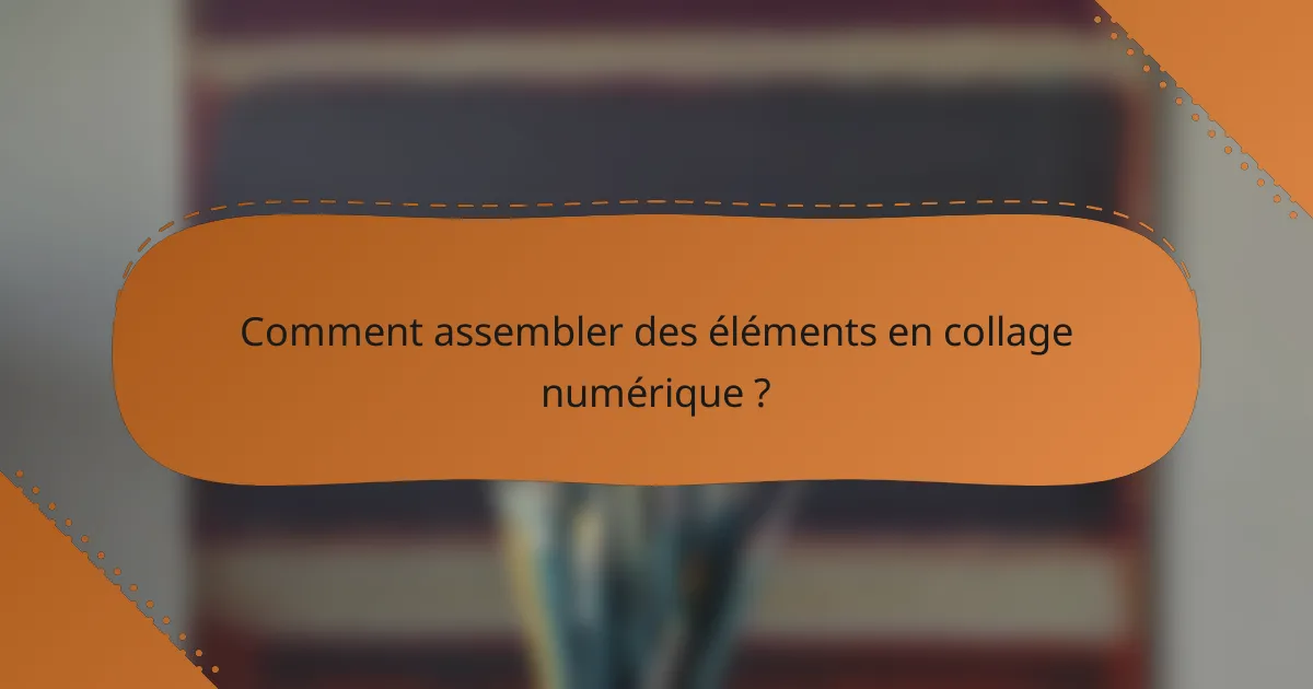 Comment assembler des éléments en collage numérique ?