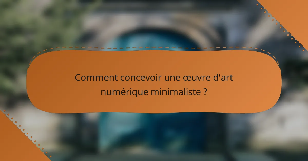 Comment concevoir une œuvre d'art numérique minimaliste ?