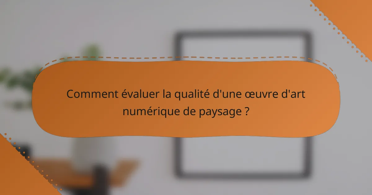 Comment évaluer la qualité d'une œuvre d'art numérique de paysage ?