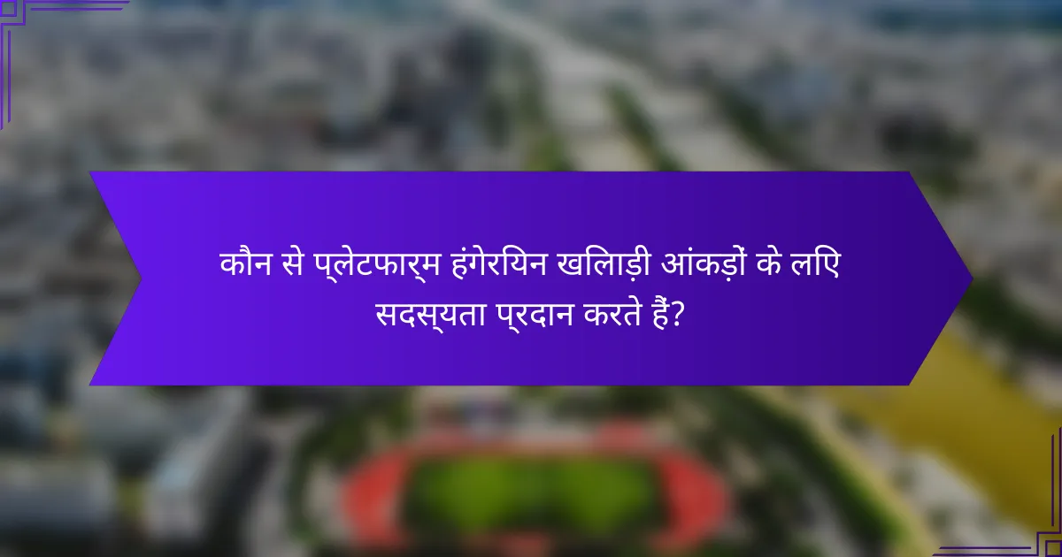 कौन से प्लेटफार्म हंगेरियन खिलाड़ी आंकड़ों के लिए सदस्यता प्रदान करते हैं?