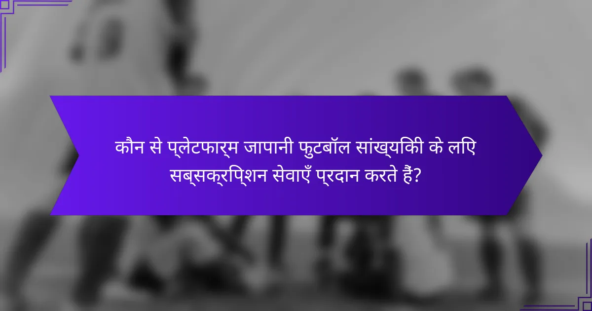 कौन से प्लेटफार्म जापानी फुटबॉल सांख्यिकी के लिए सब्सक्रिप्शन सेवाएँ प्रदान करते हैं?