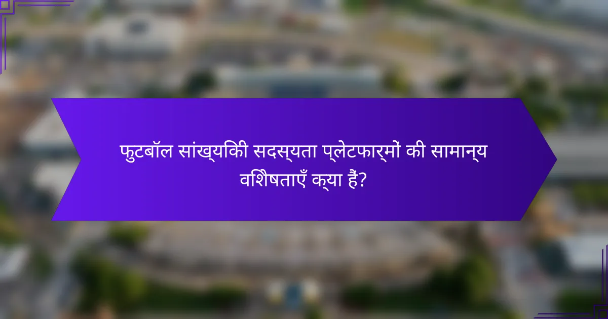 फुटबॉल सांख्यिकी सदस्यता प्लेटफार्मों की सामान्य विशेषताएँ क्या हैं?