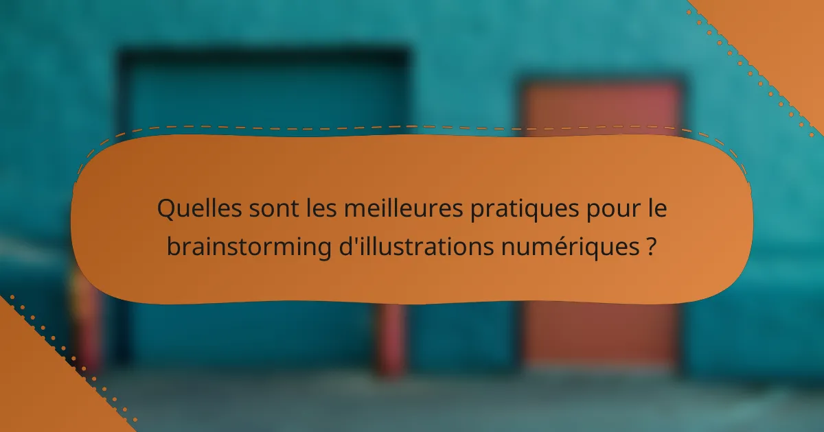 Quelles sont les meilleures pratiques pour le brainstorming d'illustrations numériques ?