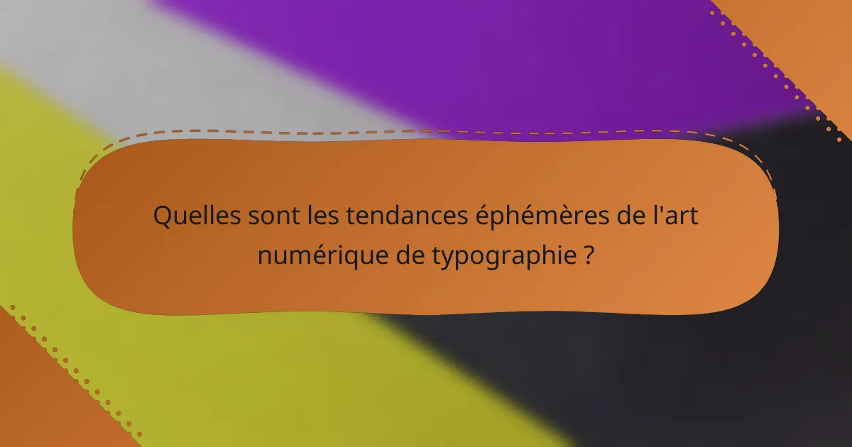 Quelles sont les tendances éphémères de l'art numérique de typographie ?
