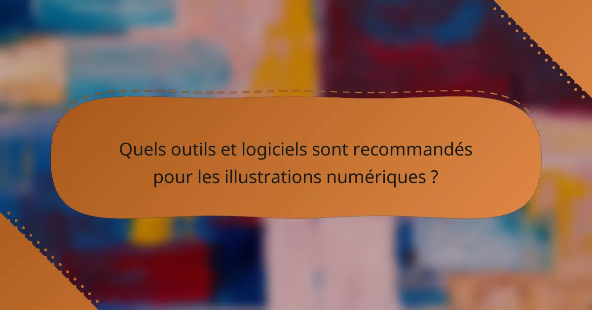 Quels outils et logiciels sont recommandés pour les illustrations numériques ?