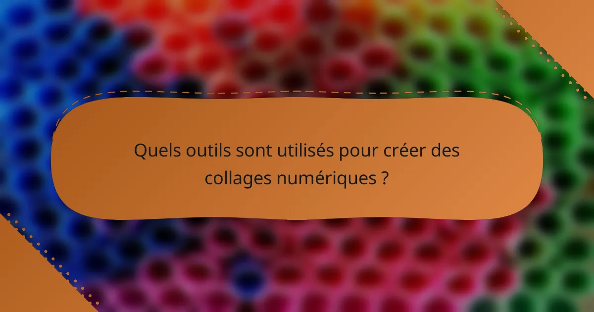 Quels outils sont utilisés pour créer des collages numériques ?