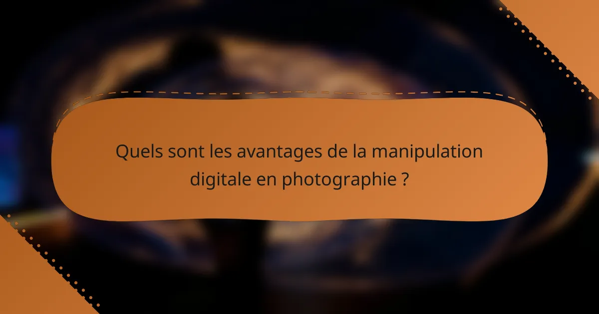 Quels sont les avantages de la manipulation digitale en photographie ?