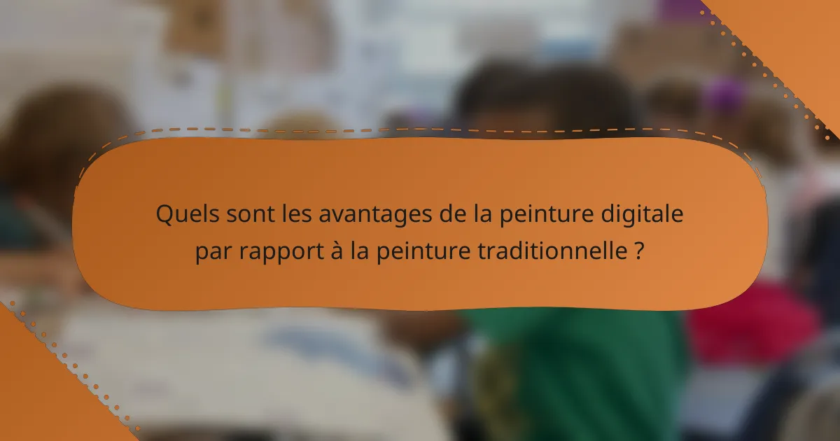Quels sont les avantages de la peinture digitale par rapport à la peinture traditionnelle ?