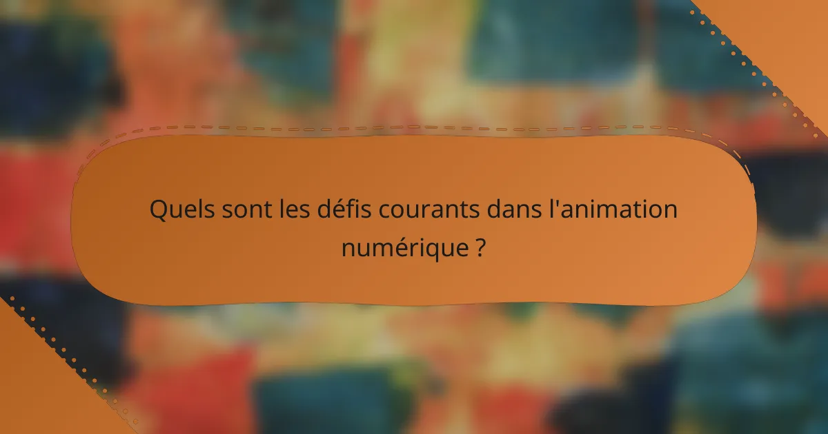 Quels sont les défis courants dans l'animation numérique ?