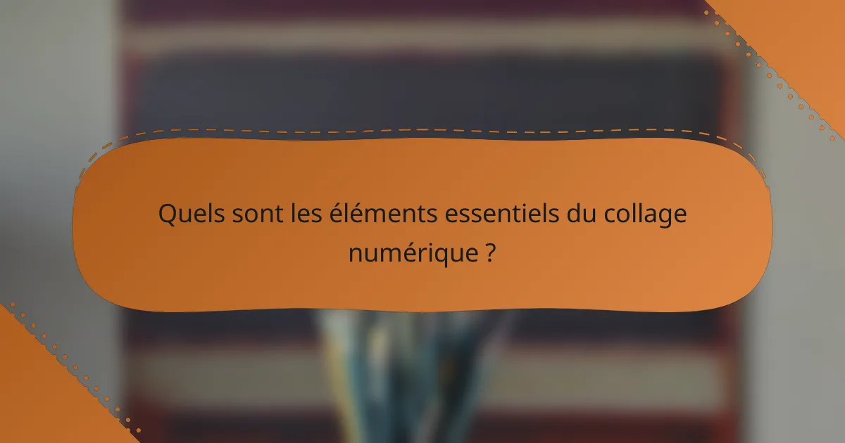 Quels sont les éléments essentiels du collage numérique ?