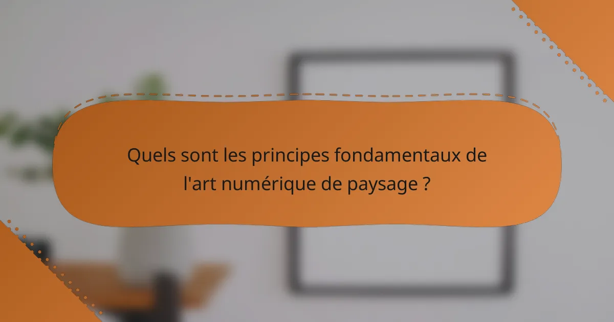 Quels sont les principes fondamentaux de l'art numérique de paysage ?