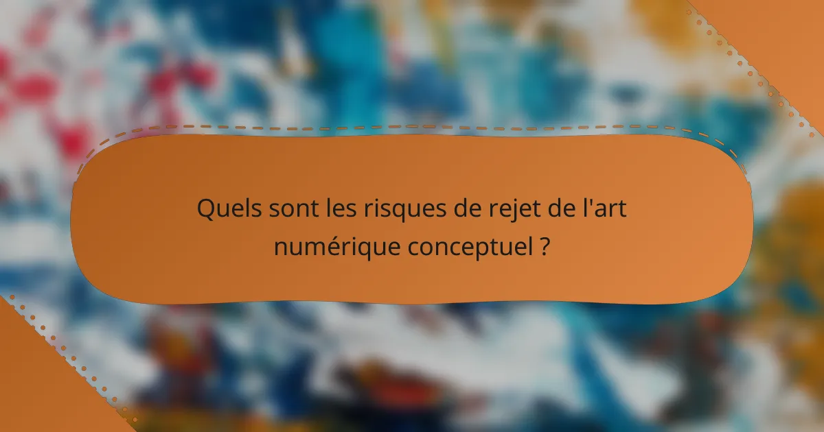 Quels sont les risques de rejet de l'art numérique conceptuel ?