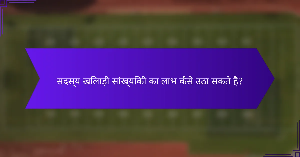 सदस्य खिलाड़ी सांख्यिकी का लाभ कैसे उठा सकते हैं?