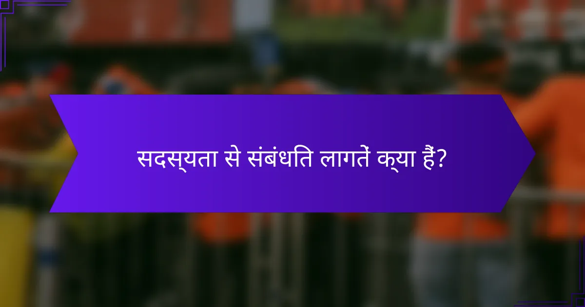 सदस्यता से संबंधित लागतें क्या हैं?