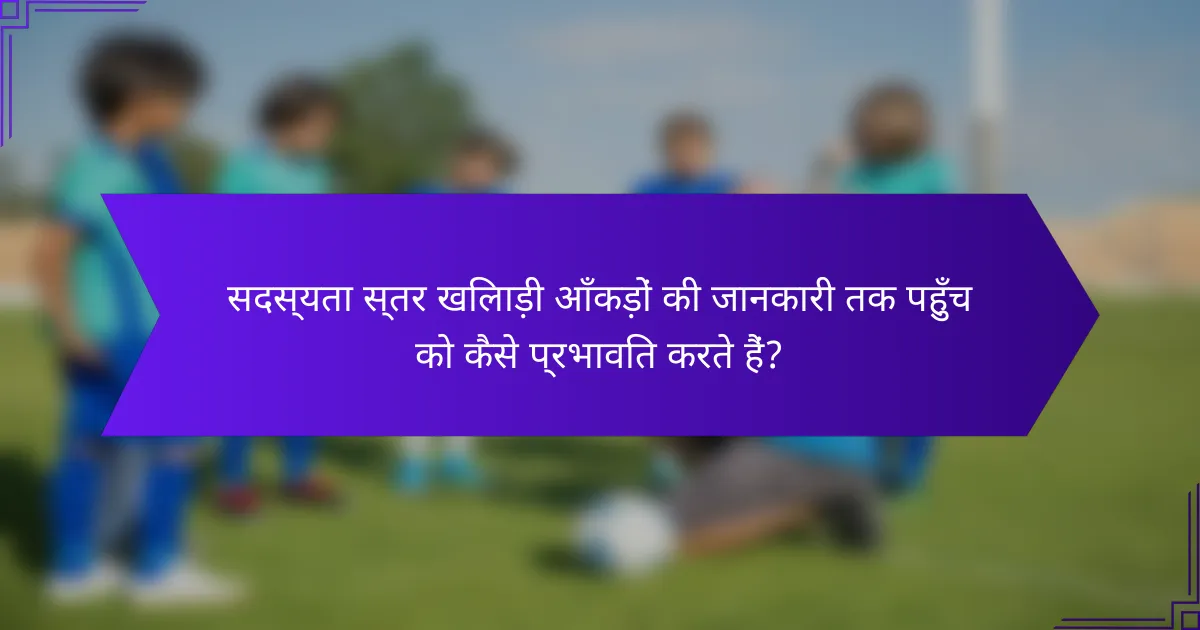 सदस्यता स्तर खिलाड़ी आँकड़ों की जानकारी तक पहुँच को कैसे प्रभावित करते हैं?