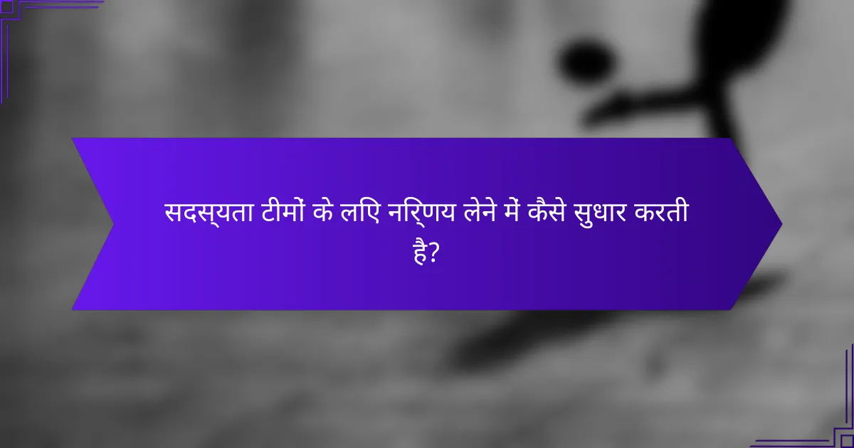 सदस्यता टीमों के लिए निर्णय लेने में कैसे सुधार करती है?