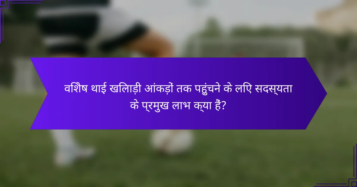 विशेष थाई खिलाड़ी आंकड़ों तक पहुंचने के लिए सदस्यता के प्रमुख लाभ क्या हैं?