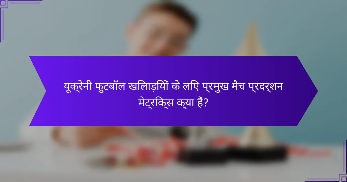 यूक्रेनी फुटबॉल खिलाड़ियों के लिए प्रमुख मैच प्रदर्शन मेट्रिक्स क्या हैं?